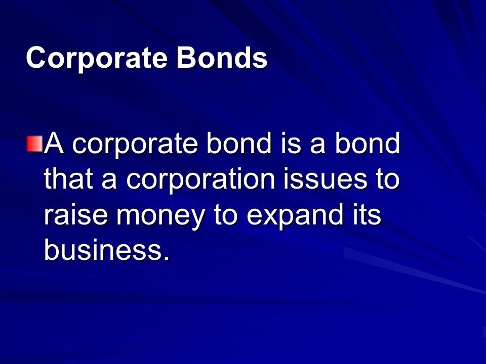 Corporate Bonds A corporate bond is a bond that a corporation issues to raise money to expand its business.