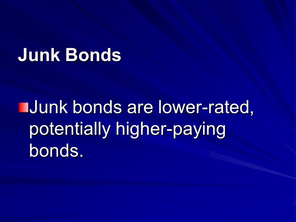 Junk Bonds Junk bonds are lower-rated, potentially higher-paying bonds.
