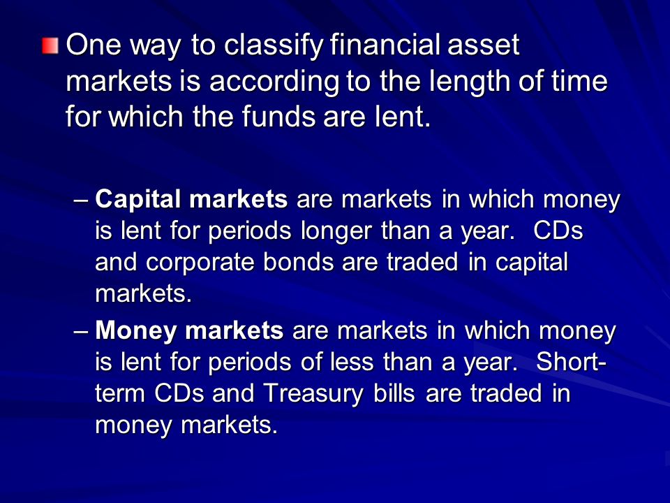 One way to classify financial asset markets is according to the length of time for which the funds are lent.