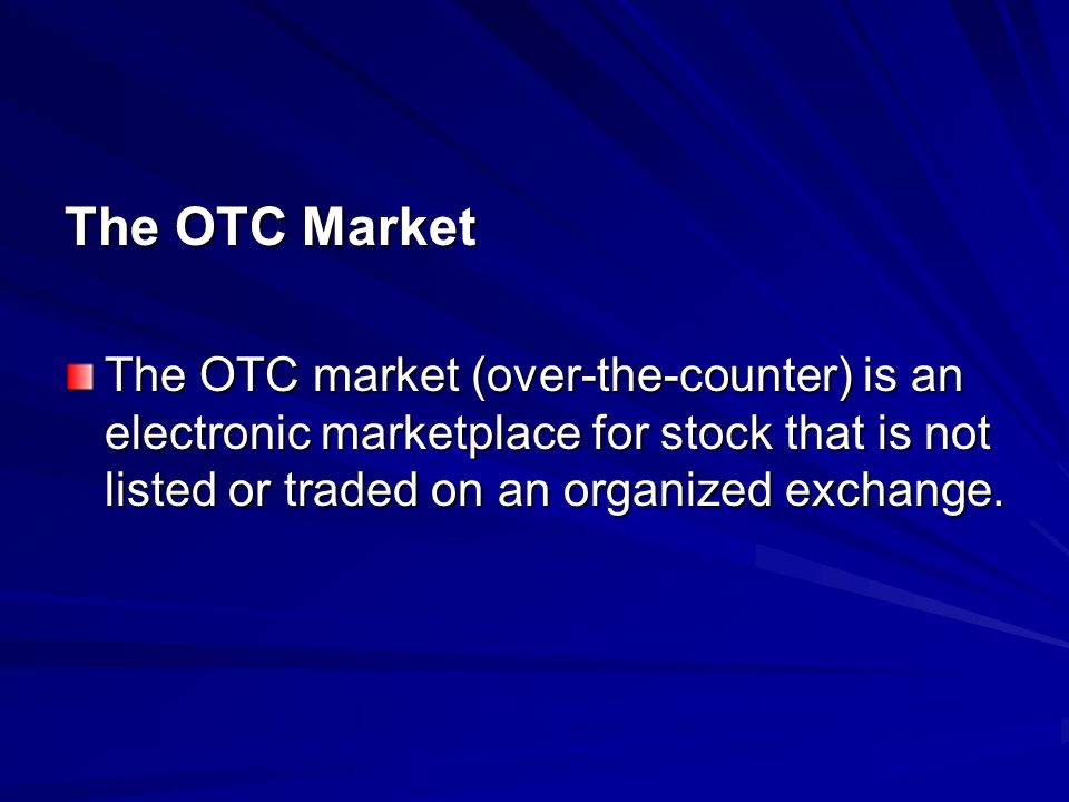 The OTC Market The OTC market (over-the-counter) is an electronic marketplace for stock that is not listed or traded on an organized exchange.
