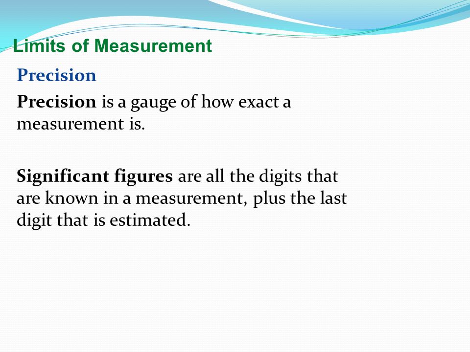 Limits of Measurement Precision. Precision is a gauge of how exact a measurement is.