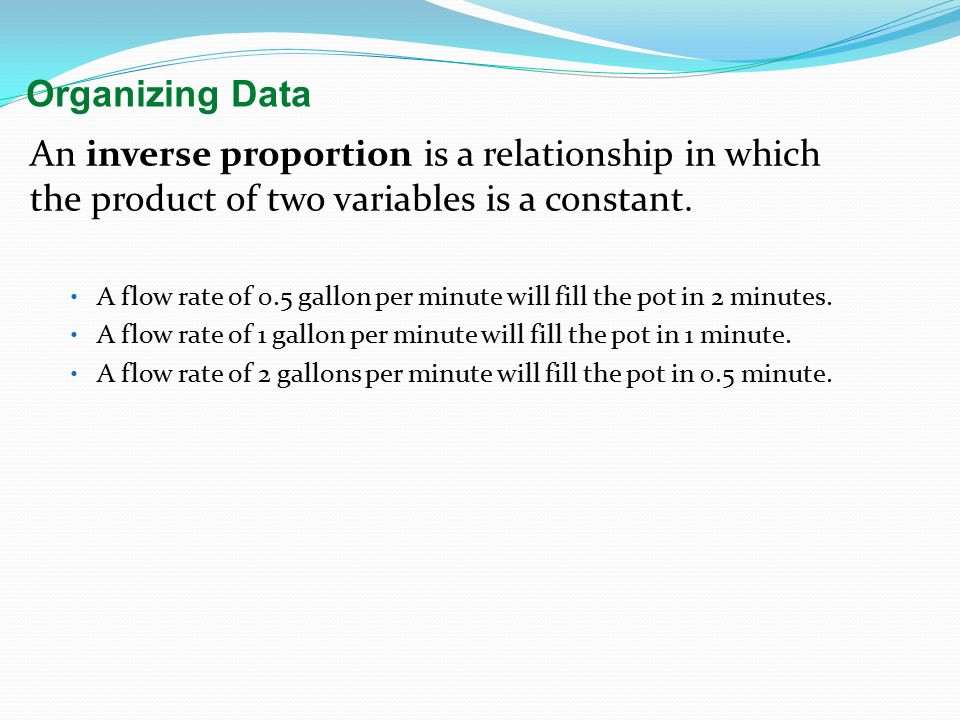 Organizing Data An inverse proportion is a relationship in which the product of two variables is a constant.