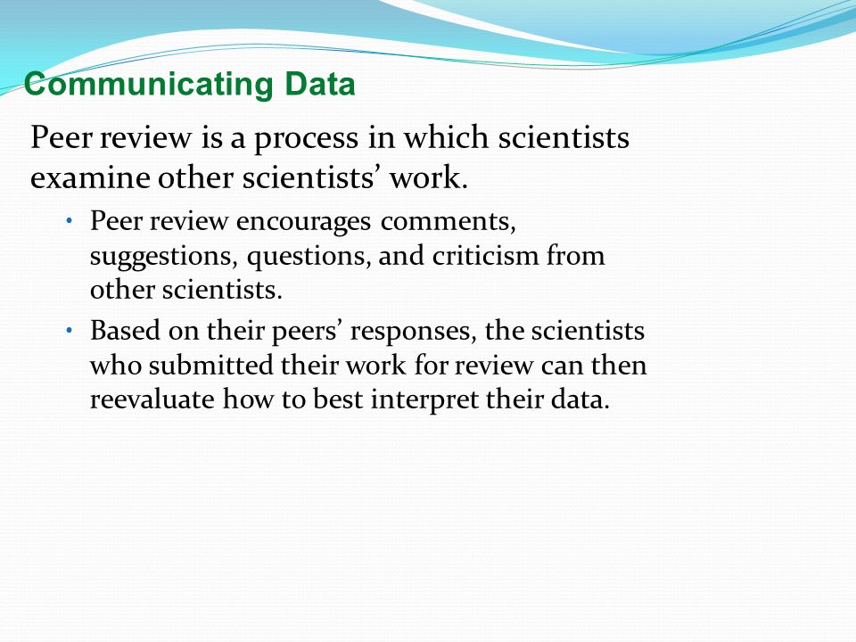 Communicating Data Peer review is a process in which scientists examine other scientists’ work.