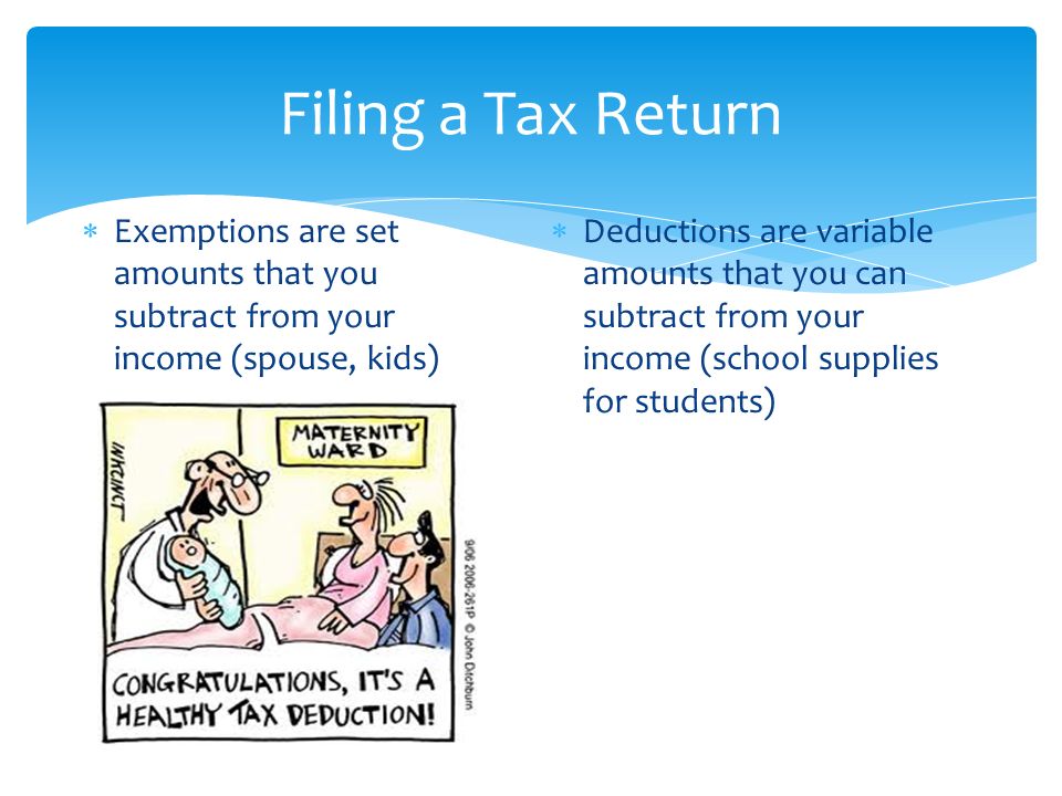 Filing a Tax Return Exemptions are set amounts that you subtract from your income (spouse, kids)