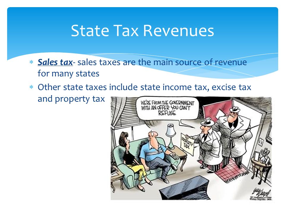 State Tax Revenues Sales tax- sales taxes are the main source of revenue for many states.