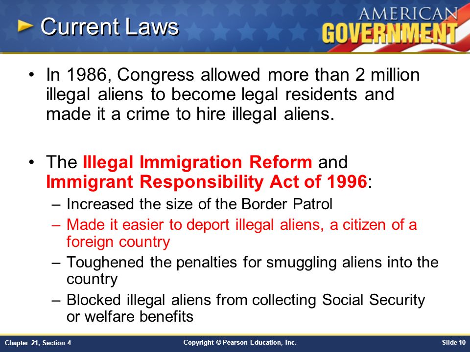 Current Laws In 1986, Congress allowed more than 2 million illegal aliens to become legal residents and made it a crime to hire illegal aliens.