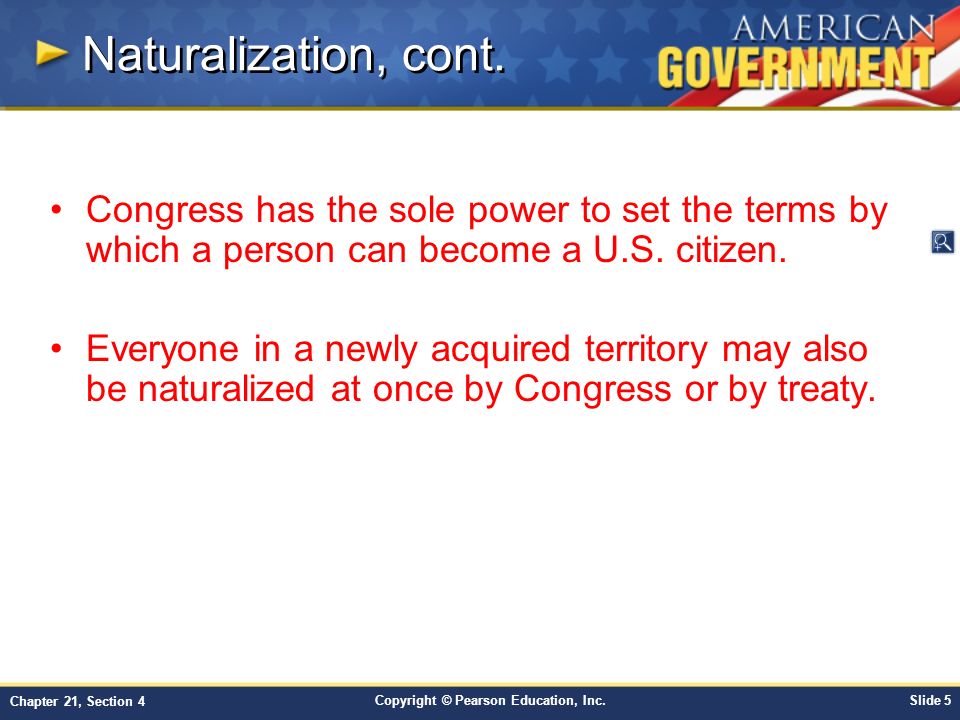 Naturalization, cont. Congress has the sole power to set the terms by which a person can become a U.S. citizen.