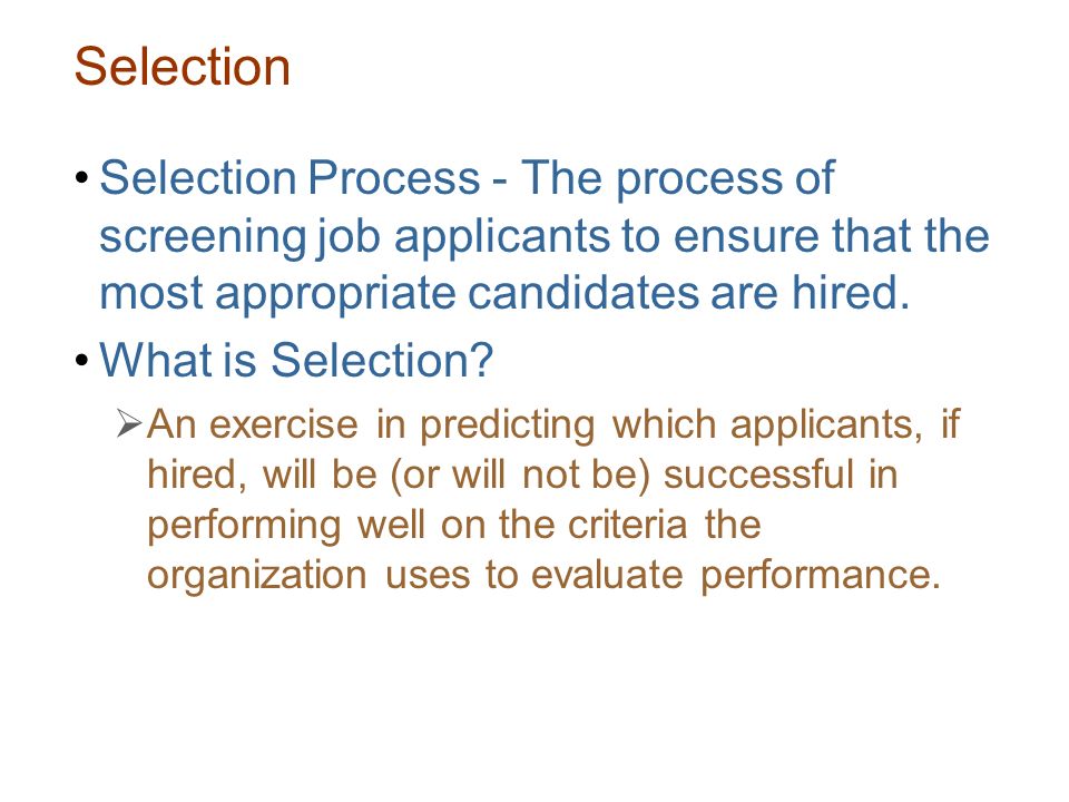 Selection Selection Process - The process of screening job applicants to ensure that the most appropriate candidates are hired.