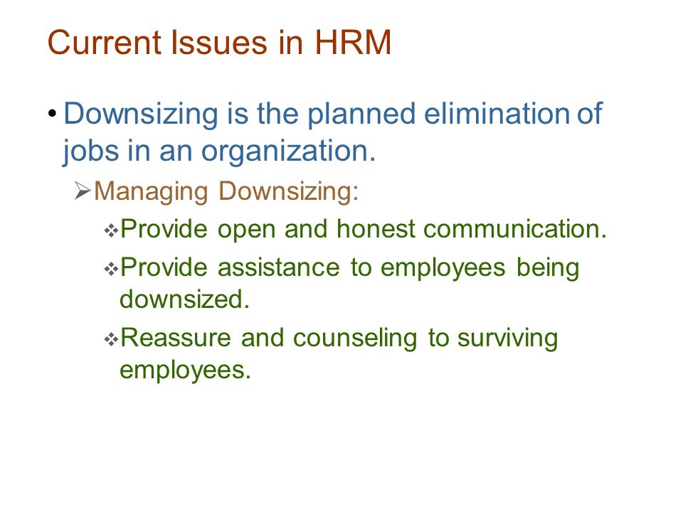 Current Issues in HRM Downsizing is the planned elimination of jobs in an organization. Managing Downsizing: