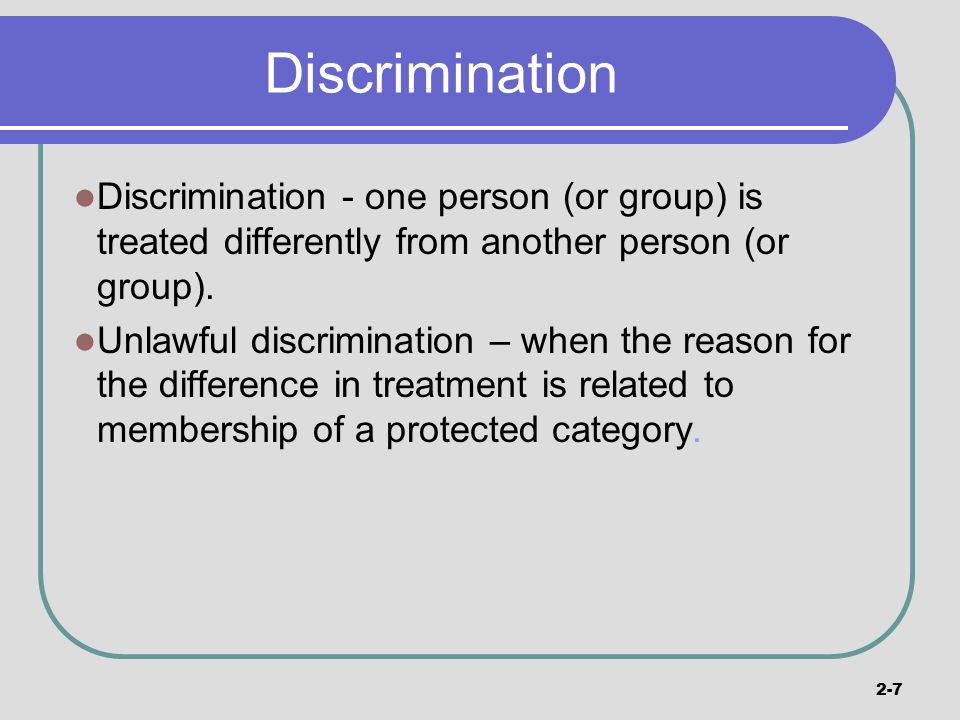 Discrimination Discrimination - one person (or group) is treated differently from another person (or group).
