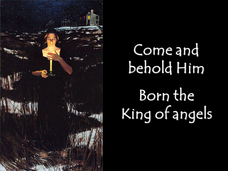 Come and behold Him Born the King of angels