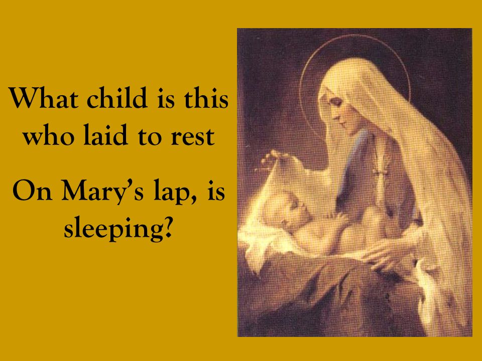 What child is this who laid to rest On Mary’s lap, is sleeping