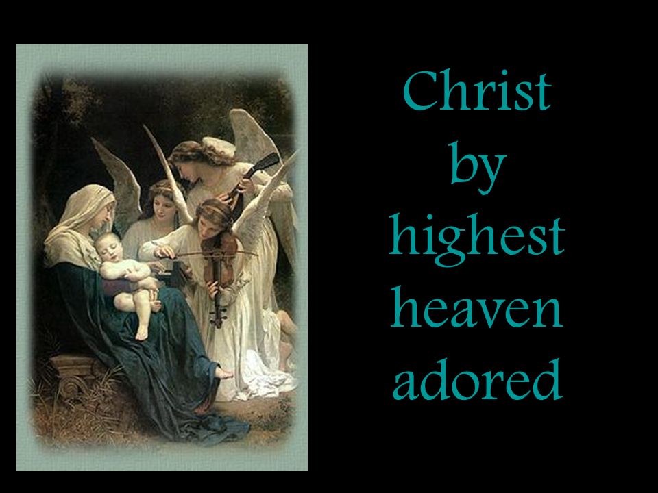 Christ by highest heaven adored