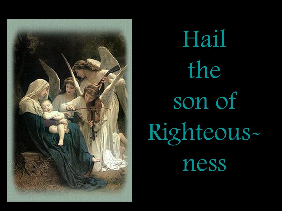 Hail the son of Righteous-ness