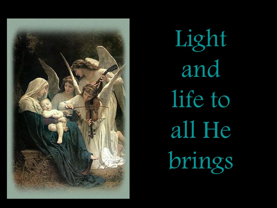 Light and life to all He brings