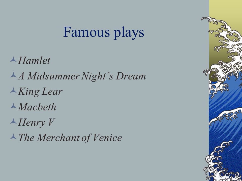 Famous plays Hamlet A Midsummer Night’s Dream King Lear Macbeth