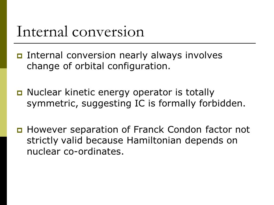 Internal conversion Internal conversion nearly always involves change of orbital configuration.