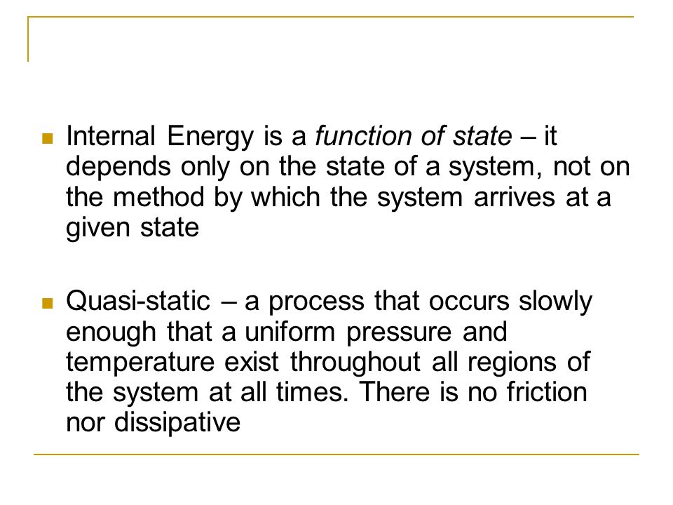 Internal Energy is a function of state – it depends only on the state of a system, not on the method by which the system arrives at a given state