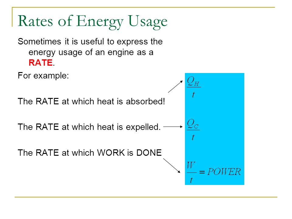 Rates of Energy Usage Sometimes it is useful to express the energy usage of an engine as a RATE. For example: