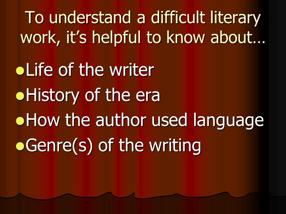 To understand a difficult literary work, it’s helpful to know about…