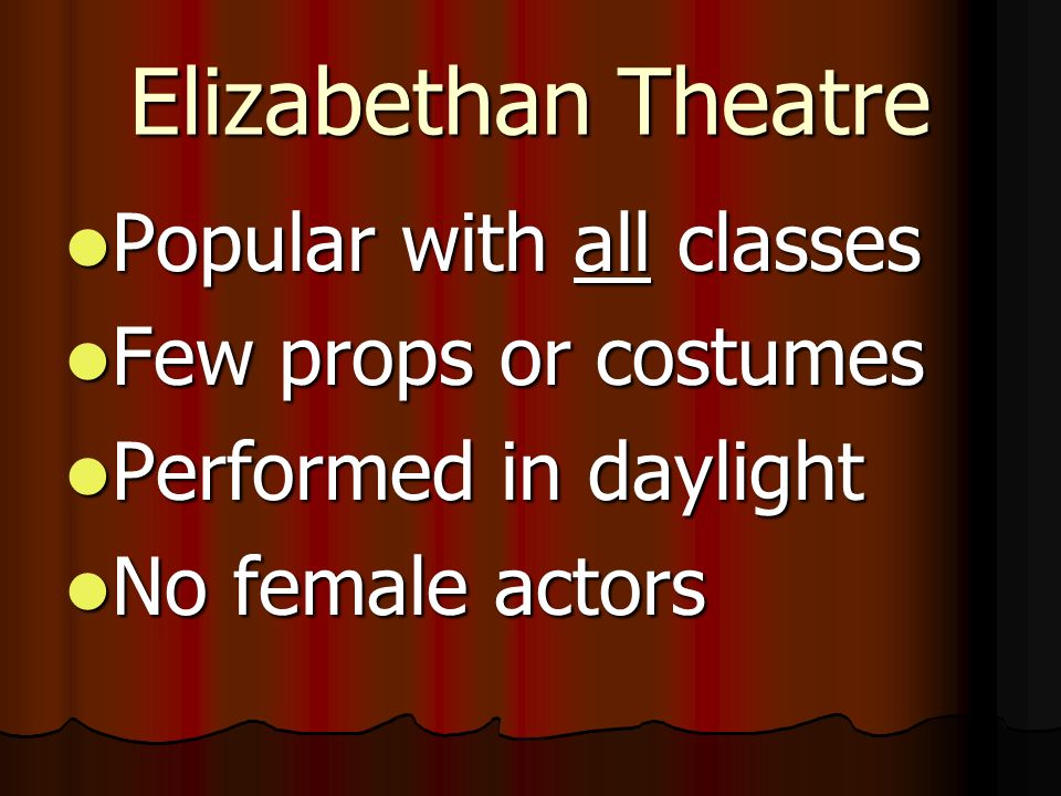 Elizabethan Theatre Popular with all classes Few props or costumes