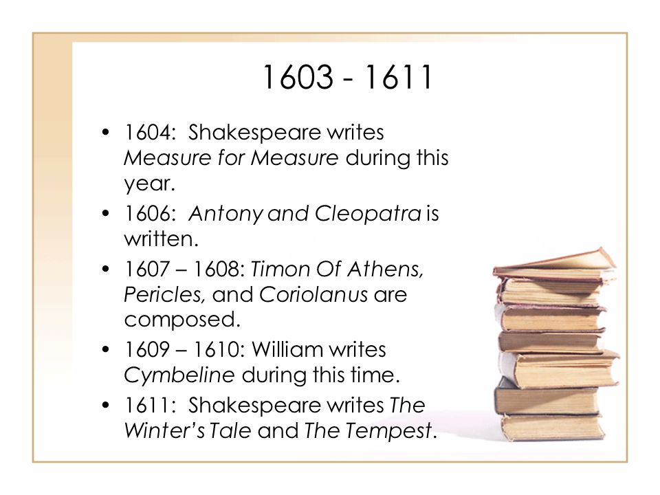 : Shakespeare writes Measure for Measure during this year. 1606: Antony and Cleopatra is written.