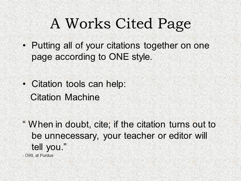 A Works Cited Page Putting all of your citations together on one page according to ONE style. Citation tools can help: