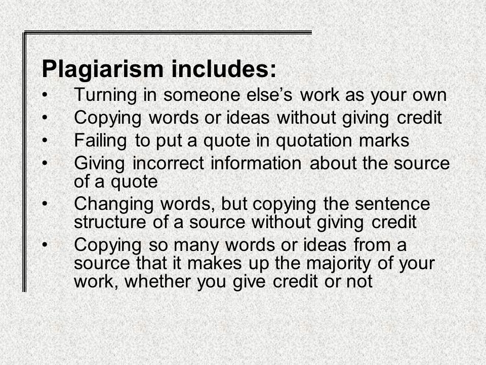 Plagiarism includes: Turning in someone else’s work as your own