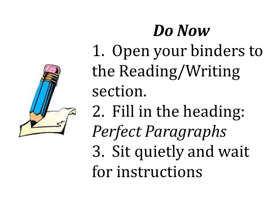 Do Now 1. Open your binders to the Reading/Writing section. 2. Fill in the heading: Perfect Paragraphs.