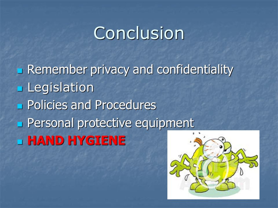 Conclusion Remember privacy and confidentiality Legislation