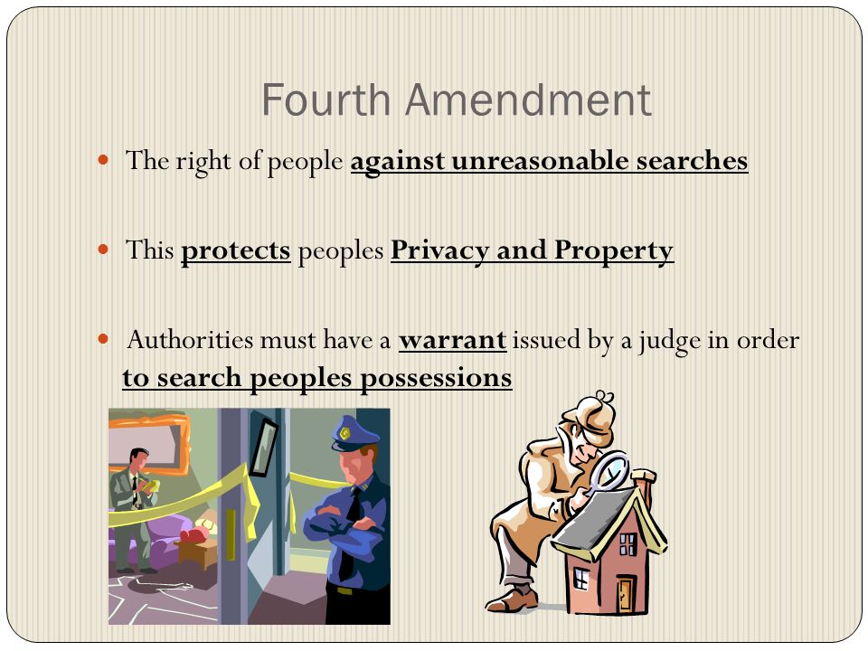 Fourth Amendment The right of people against unreasonable searches