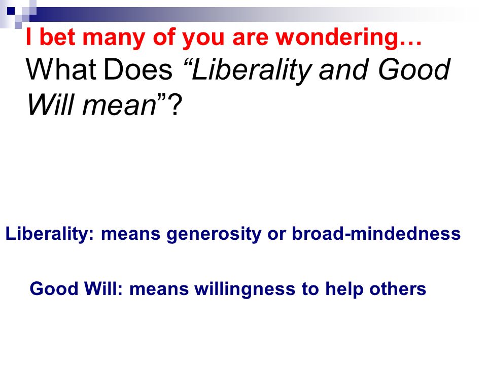 I bet many of you are wondering… What Does Liberality and Good Will mean