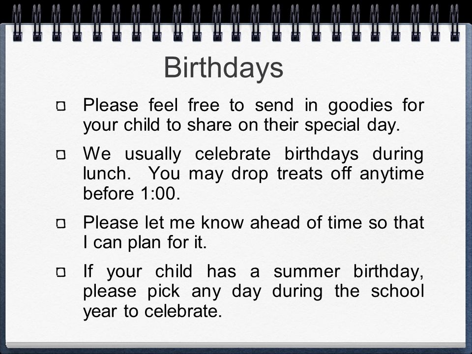 Birthdays Please feel free to send in goodies for your child to share on their special day.