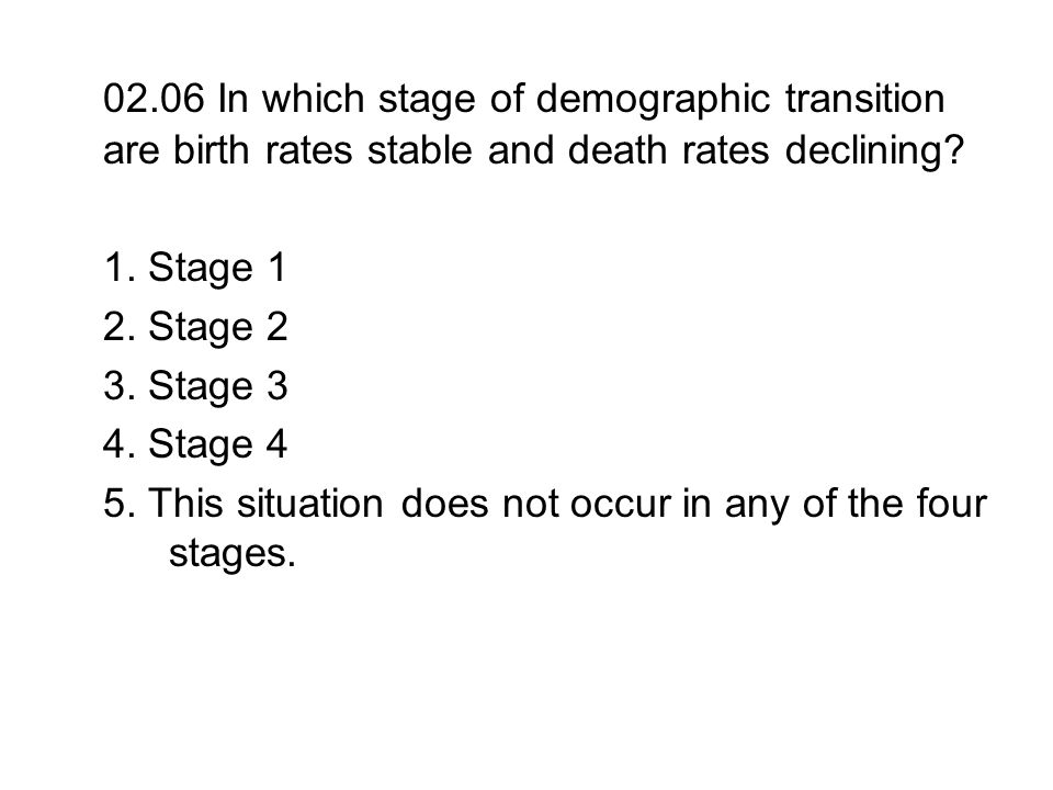 02.06 In which stage of demographic transition are birth rates stable and death rates declining