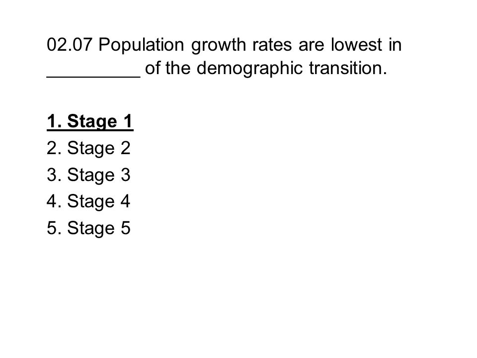 02.07 Population growth rates are lowest in _________ of the demographic transition.
