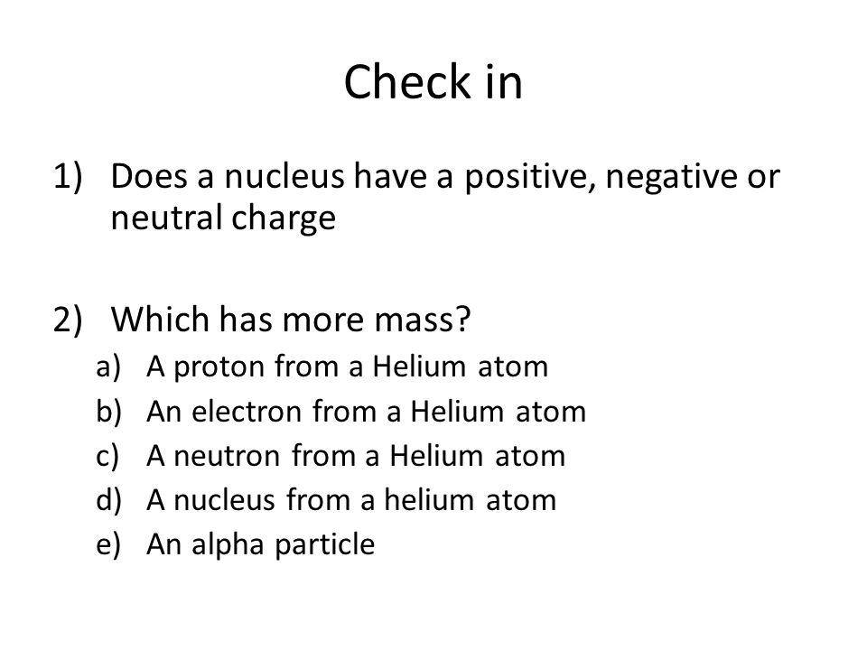 Check in Does a nucleus have a positive, negative or neutral charge