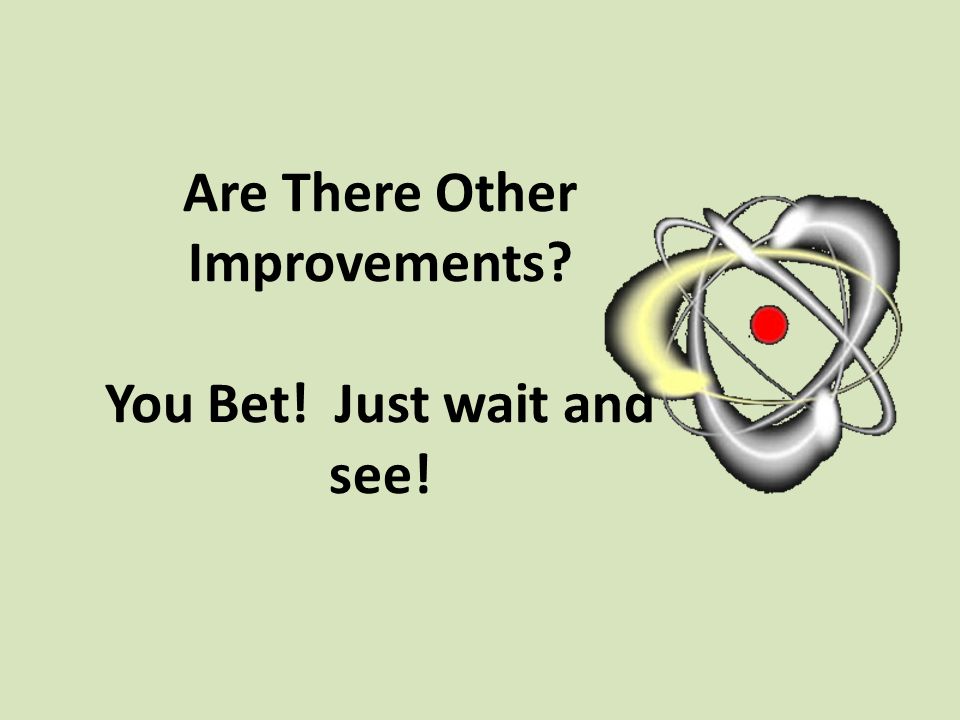 Are There Other Improvements You Bet! Just wait and see!
