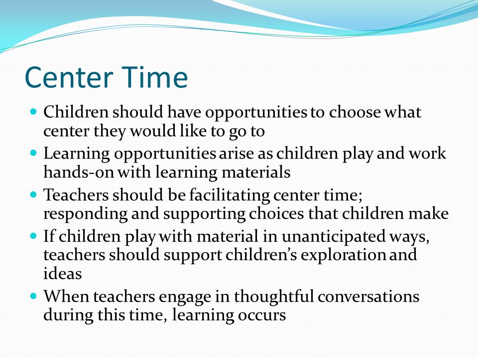 Center Time Children should have opportunities to choose what center they would like to go to.