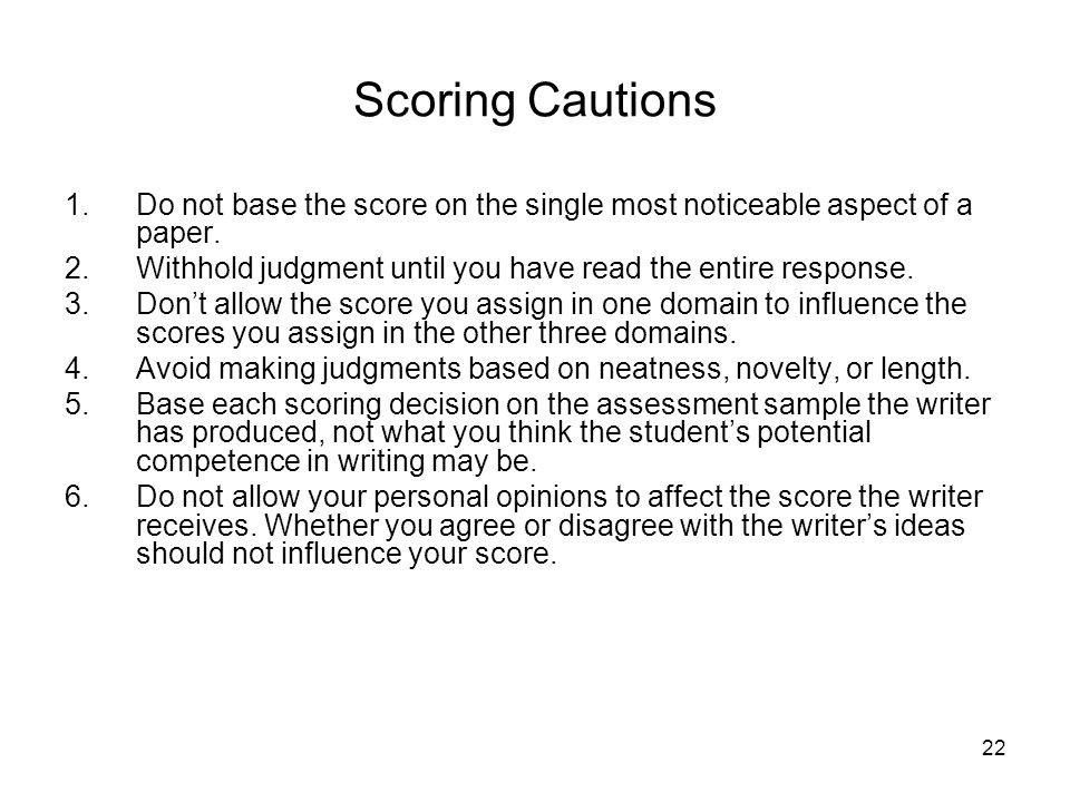 Scoring Cautions Do not base the score on the single most noticeable aspect of a paper. Withhold judgment until you have read the entire response.