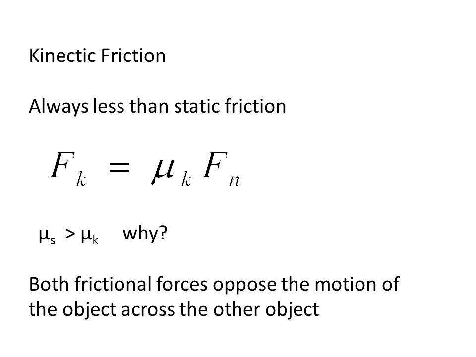 Kinectic Friction Always less than static friction. μs > μk why