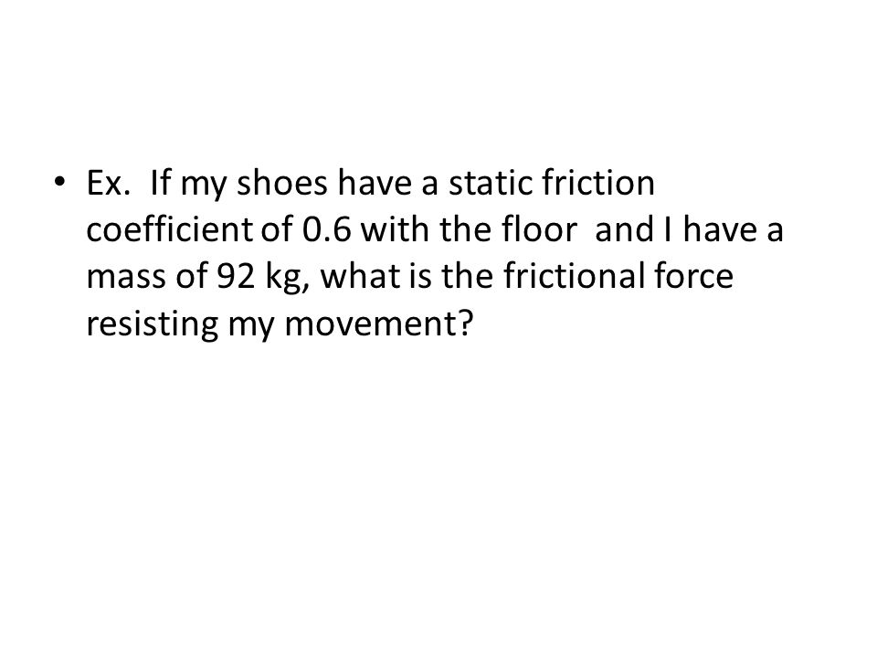 Ex. If my shoes have a static friction coefficient of 0