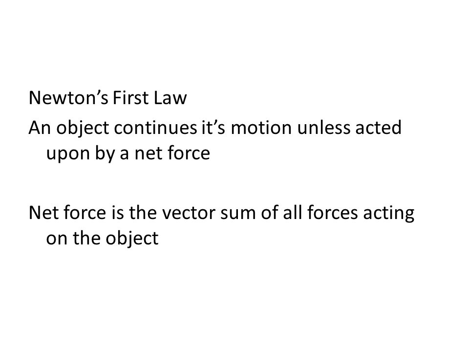 Newton’s First Law An object continues it’s motion unless acted upon by a net force.