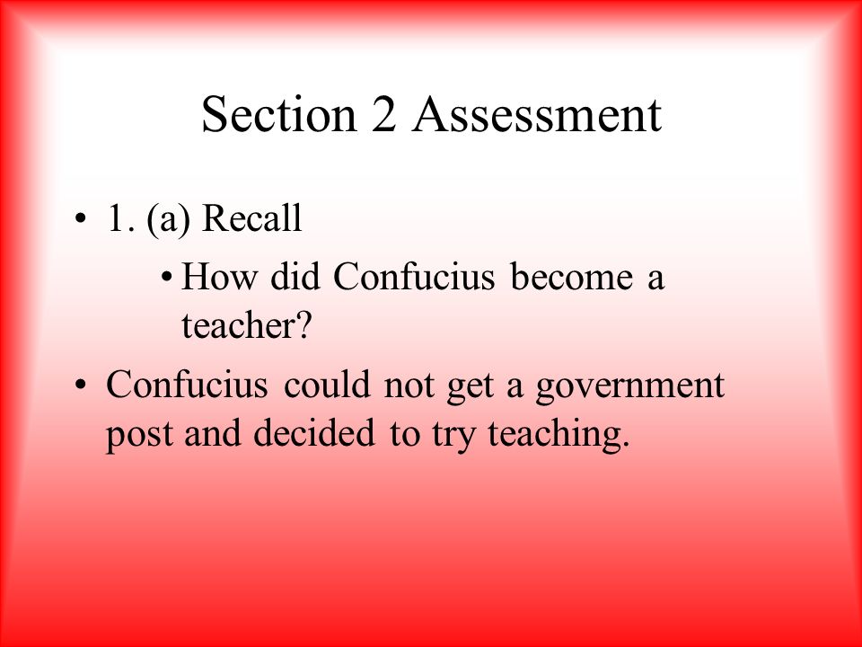 Section 2 Assessment 1. (a) Recall How did Confucius become a teacher