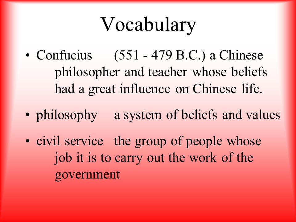 Vocabulary Confucius ( B.C.) a Chinese philosopher and teacher whose beliefs had a great influence on Chinese life.