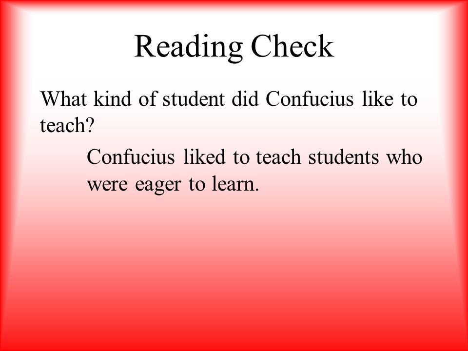 Reading Check What kind of student did Confucius like to teach.