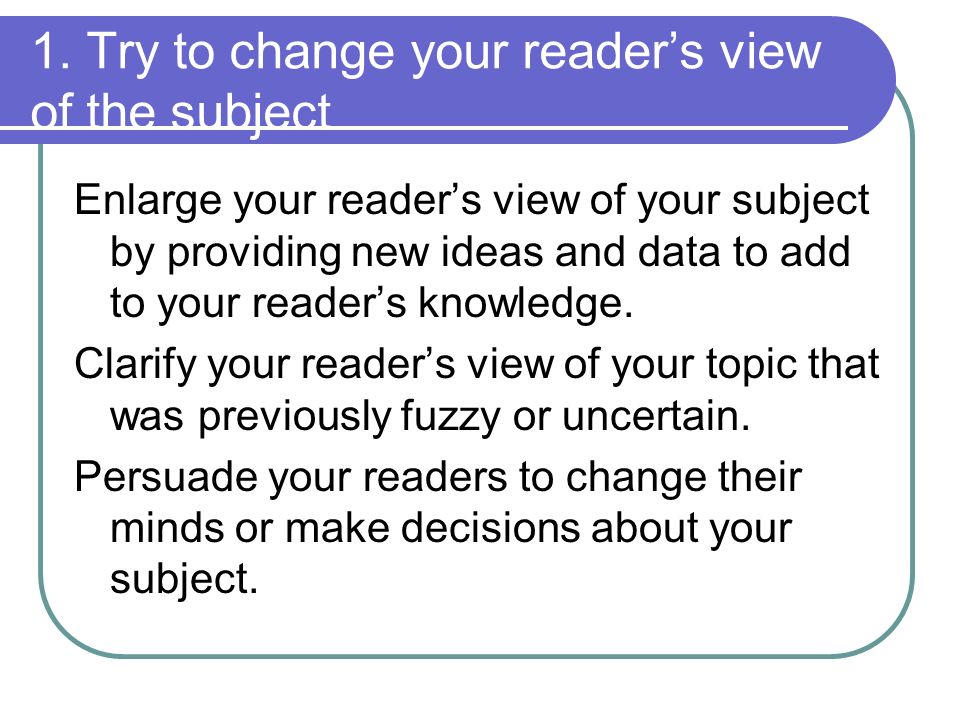 1. Try to change your reader’s view of the subject