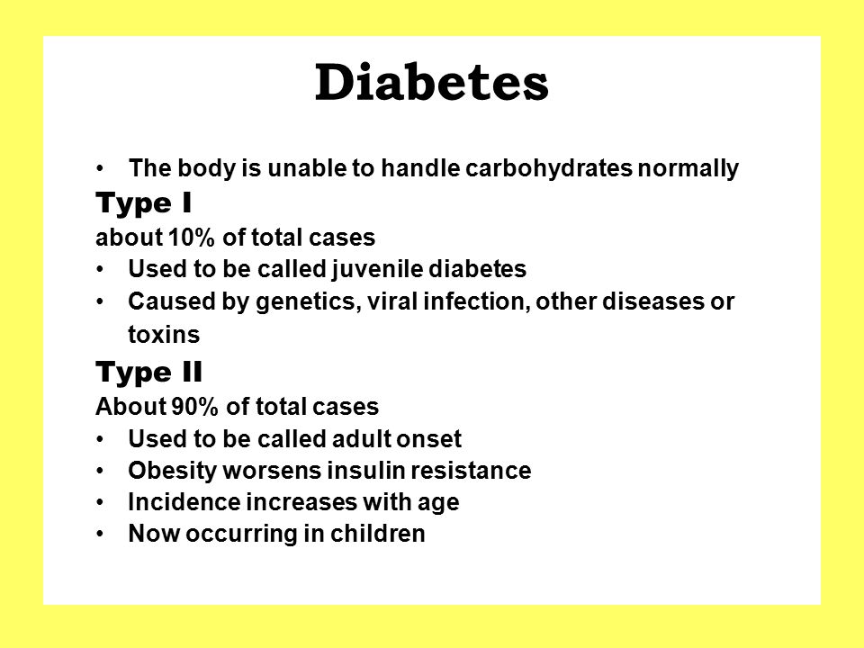 Diabetes The body is unable to handle carbohydrates normally. Type I. about 10% of total cases. Used to be called juvenile diabetes.