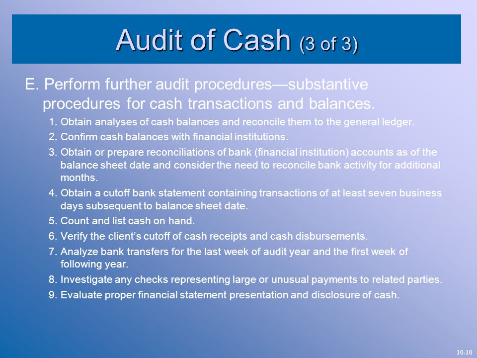 Audit of Cash (3 of 3) E. Perform further audit procedures—substantive procedures for cash transactions and balances.