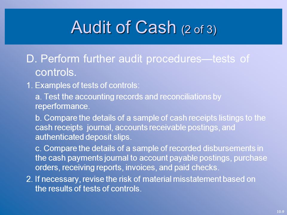 Audit of Cash (2 of 3) D. Perform further audit procedures—tests of controls. 1. Examples of tests of controls: