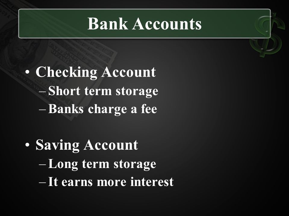 Bank Accounts Checking Account Saving Account Short term storage